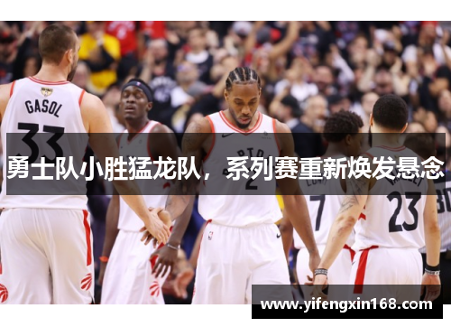勇士队小胜猛龙队，系列赛重新焕发悬念