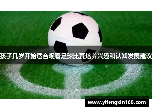 孩子几岁开始适合观看足球比赛培养兴趣和认知发展建议