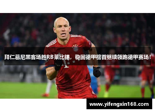 拜仁慕尼黑客场胜RB莱比锡，稳固德甲榜首继续领跑德甲赛场！