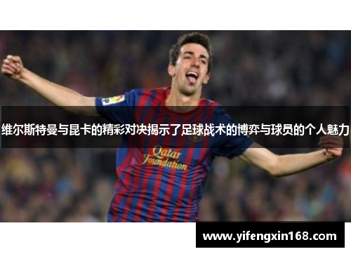 维尔斯特曼与昆卡的精彩对决揭示了足球战术的博弈与球员的个人魅力