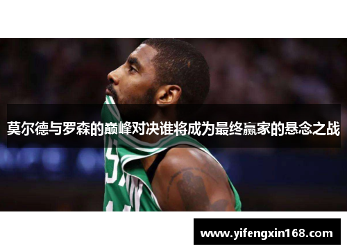 莫尔德与罗森的巅峰对决谁将成为最终赢家的悬念之战