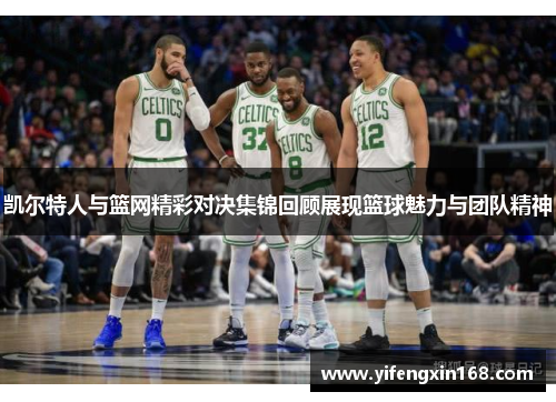 凯尔特人与篮网精彩对决集锦回顾展现篮球魅力与团队精神