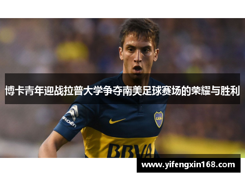 博卡青年迎战拉普大学争夺南美足球赛场的荣耀与胜利